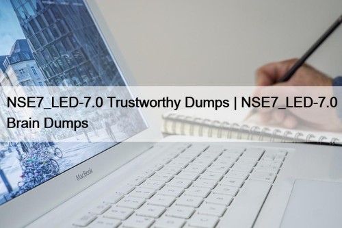 NSE7_LED-7.0 Trustworthy Dumps | NSE7_LED-7.0 Brain Dumps