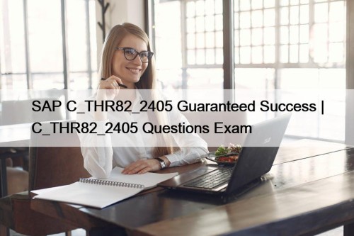 SAP C_THR82_2405 Guaranteed Success | C_THR82_2405 Questions Exam